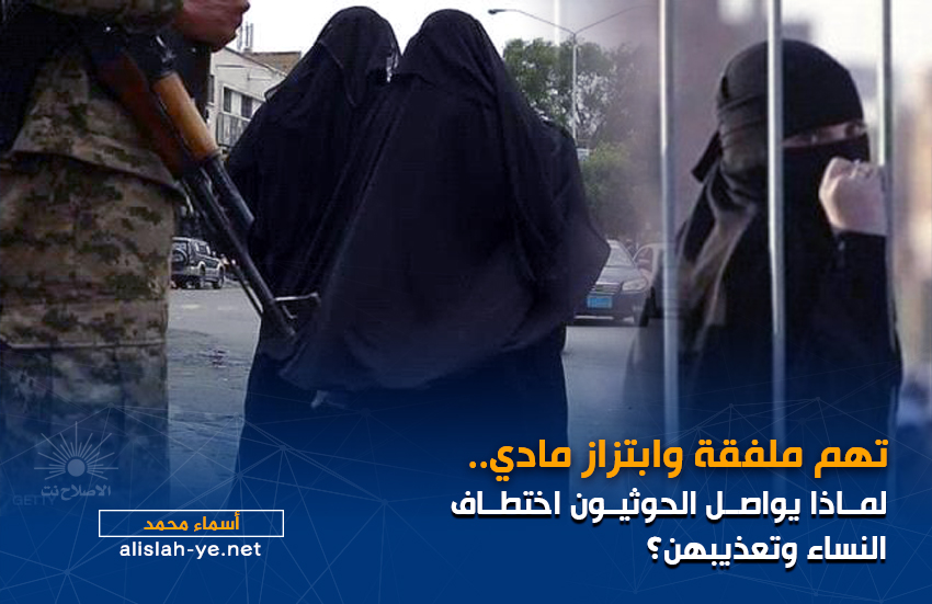 تهم ملفقة وابتزاز مادي.. لماذا يواصل الحوثيون اختطاف النساء وتعذيبهن؟