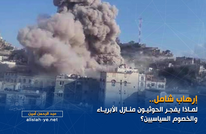 إرهاب شامل.. لماذا يفجر الحوثيون منازل الأبرياء والخصوم السياسيين؟