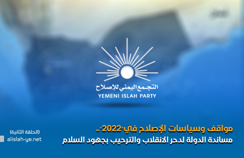 مواقف وسياسات الإصلاح في "2022".. مساندة الدولة لدحر الانقلاب والترحيب بجهود السلام(الحلقة الثانية)